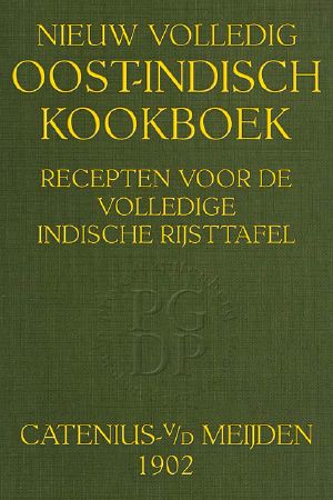 [Gutenberg 64339] • Nieuw volledig Oost-Indisch kookboek / recepten voor de volledige Indische rijsttafel, zuren, gebakken, vla's, confituren, ijssoorten